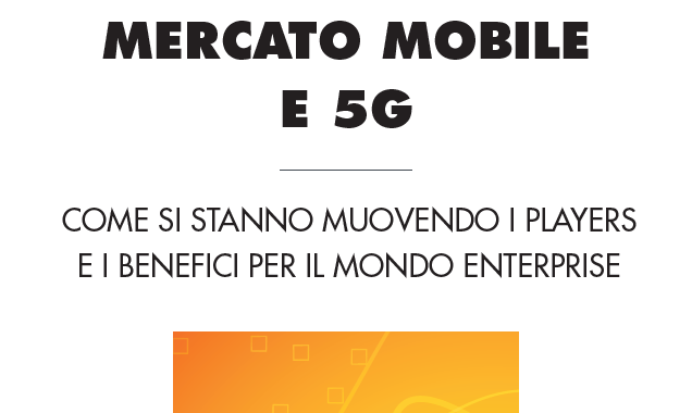 Mercato mobile e 5G, come si muovono i player e benefici per il mondo enterprise